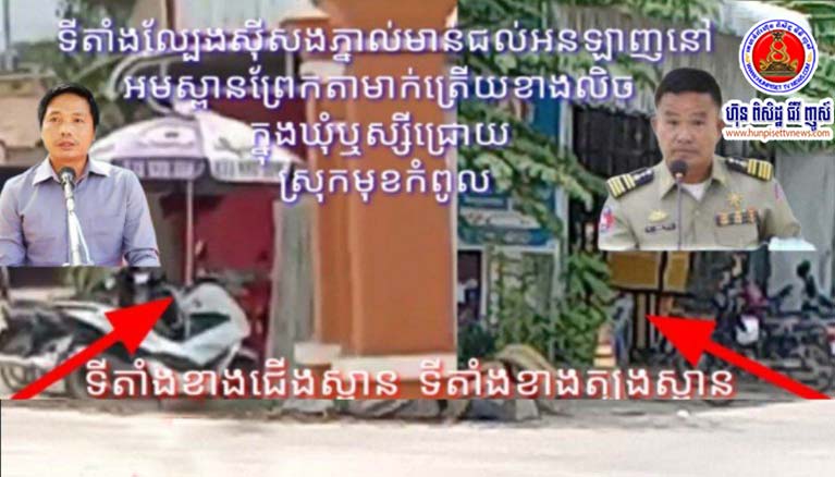 ទីតាំង​ល្បែងស៊ីសង​ភ្នាល់​ជល់​មាន់​អន​ឡា​ញ ជ្រក​ក្រោម​ឆ្នោត​ឡូតូ ដែល​គ្មាន​ស្លាក​យីហោ​ច្បាស់លាស់​ស្ថិតនៅ​សងខាង​ស្ពាន​ព្រែក​តា​មាក់​ក្នុង​ឃុំ​ឫស្សី​ជ្រោយ ស្រុក​មុខកំពូល​កំពង់​ផ្គើន​ប្រសាសន៍​សម្តេច​តេជោ ! (​វគ្គ​១)